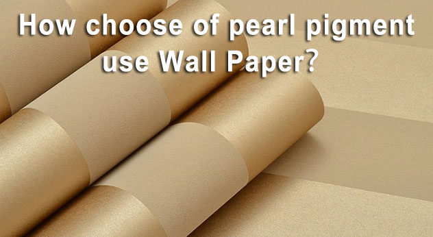 ¿Cómo elegir el pigmento perlado? Utilice el papel de pared？